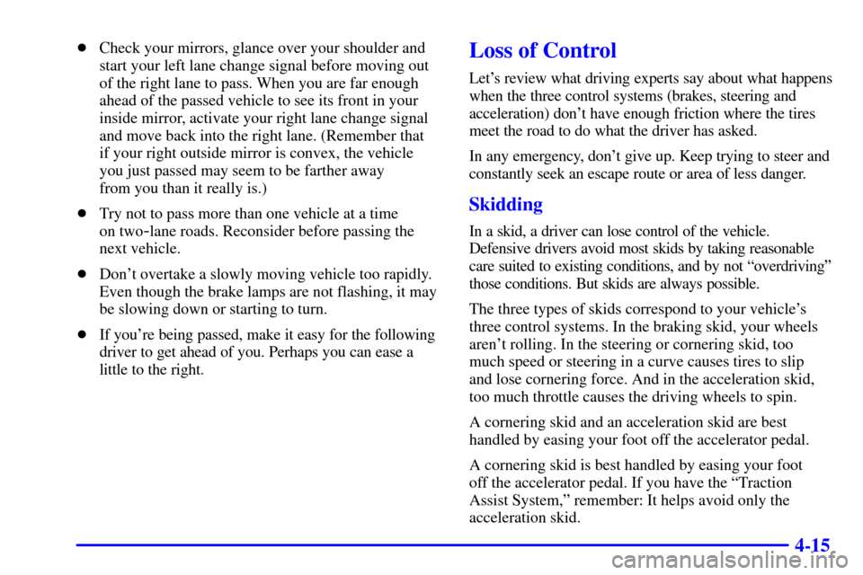 CHEVROLET SUBURBAN 2001 9.G Owners Manual 4-15
Check your mirrors, glance over your shoulder and
start your left lane change signal before moving out
of the right lane to pass. When you are far enough
ahead of the passed vehicle to see its f