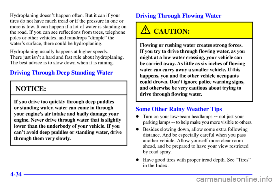 CHEVROLET SUBURBAN 2001 9.G Owners Manual 4-34
Hydroplaning doesnt happen often. But it can if your
tires do not have much tread or if the pressure in one or
more is low. It can happen if a lot of water is standing on
the road. If you can se CHEVROLET SUBURBAN 2001 9.G Owners Manual 4-34
Hydroplaning doesnt happen often. But it can if your
tires do not have much tread or if the pressure in one or
more is low. It can happen if a lot of water is standing on
the road. If you can se