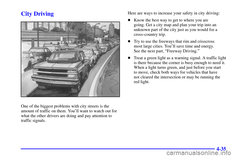 CHEVROLET SUBURBAN 2001 9.G Owners Manual 4-35
City Driving
One of the biggest problems with city streets is the
amount of traffic on them. Youll want to watch out for
what the other drivers are doing and pay attention to
traffic signals.Her CHEVROLET SUBURBAN 2001 9.G Owners Manual 4-35
City Driving
One of the biggest problems with city streets is the
amount of traffic on them. Youll want to watch out for
what the other drivers are doing and pay attention to
traffic signals.Her