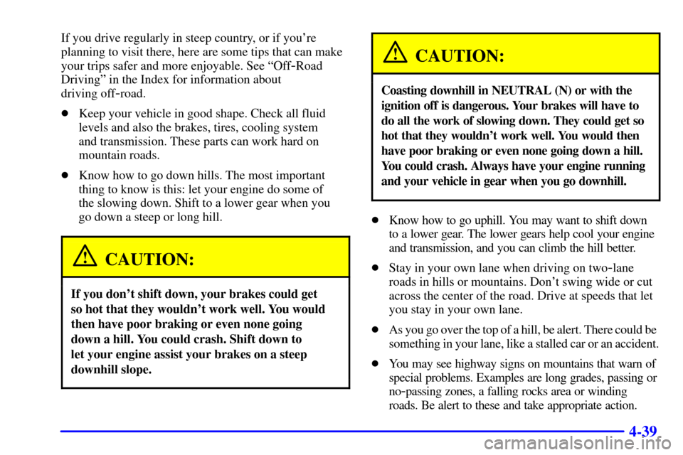 CHEVROLET SUBURBAN 2001 9.G Owners Manual 4-39
If you drive regularly in steep country, or if youre
planning to visit there, here are some tips that can make
your trips safer and more enjoyable. See ªOff
-Road
Drivingº in the Index for inf