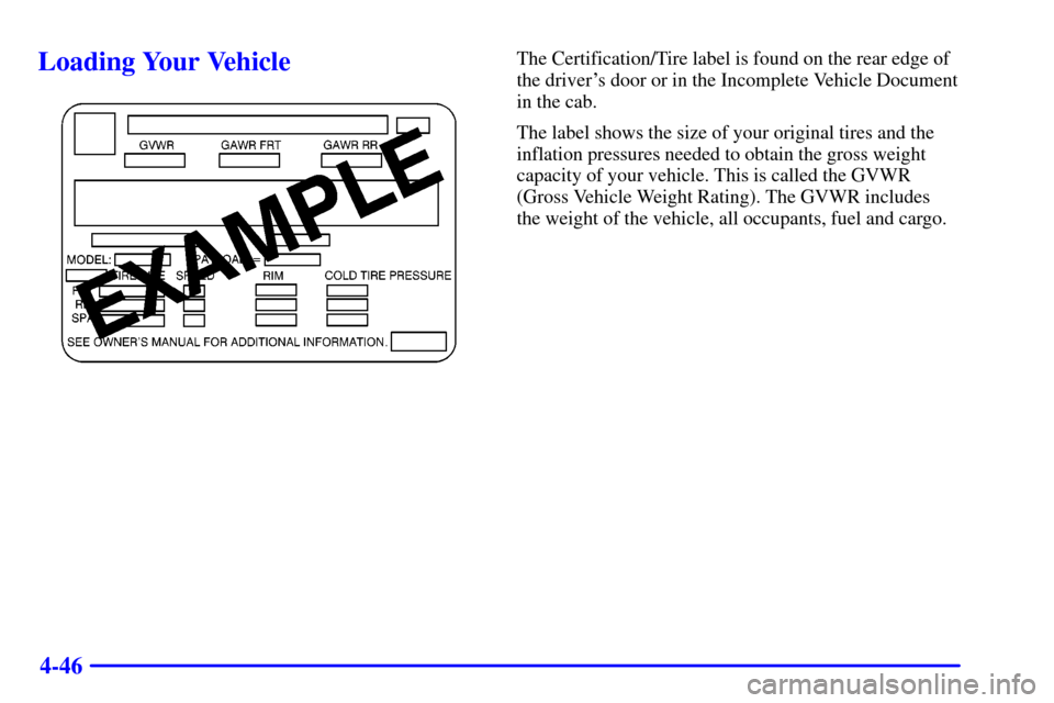 CHEVROLET SUBURBAN 2001 9.G Owners Manual 4-46
Loading Your VehicleThe Certification/Tire label is found on the rear edge of
the drivers door or in the Incomplete Vehicle Document
in the cab.
The label shows the size of your original tires a