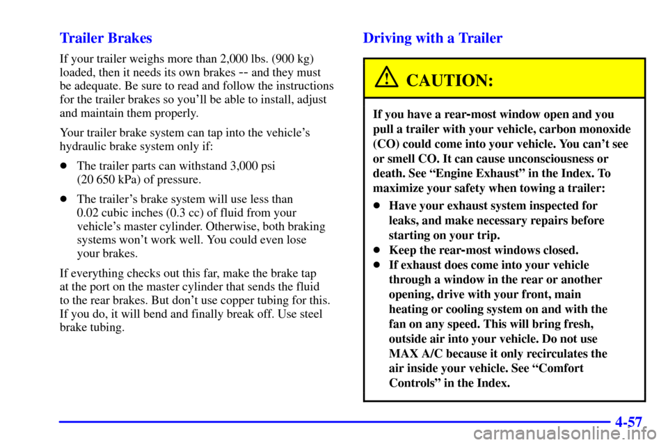 CHEVROLET SUBURBAN 2001 9.G Owners Manual 4-57 Trailer Brakes
If your trailer weighs more than 2,000 lbs. (900 kg)
loaded, then it needs its own brakes 
-- and they must 
be adequate. Be sure to read and follow the instructions
for the traile