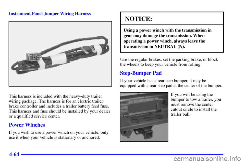CHEVROLET SUBURBAN 2001 9.G Owners Manual 4-64
Instrument Panel Jumper Wiring Harness
This harness is included with the heavy-duty trailer
wiring package. The harness is for an electric trailer
brake controller and includes a trailer battery 