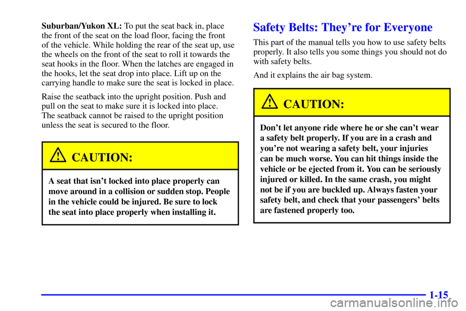 CHEVROLET SUBURBAN 2001 9.G Owners Manual 1-15
Suburban/Yukon XL: To put the seat back in, place
the front of the seat on the load floor, facing the front
of the vehicle. While holding the rear of the seat up, use
the wheels on the front of CHEVROLET SUBURBAN 2001 9.G Owners Manual 1-15
Suburban/Yukon XL: To put the seat back in, place
the front of the seat on the load floor, facing the front
of the vehicle. While holding the rear of the seat up, use
the wheels on the front of