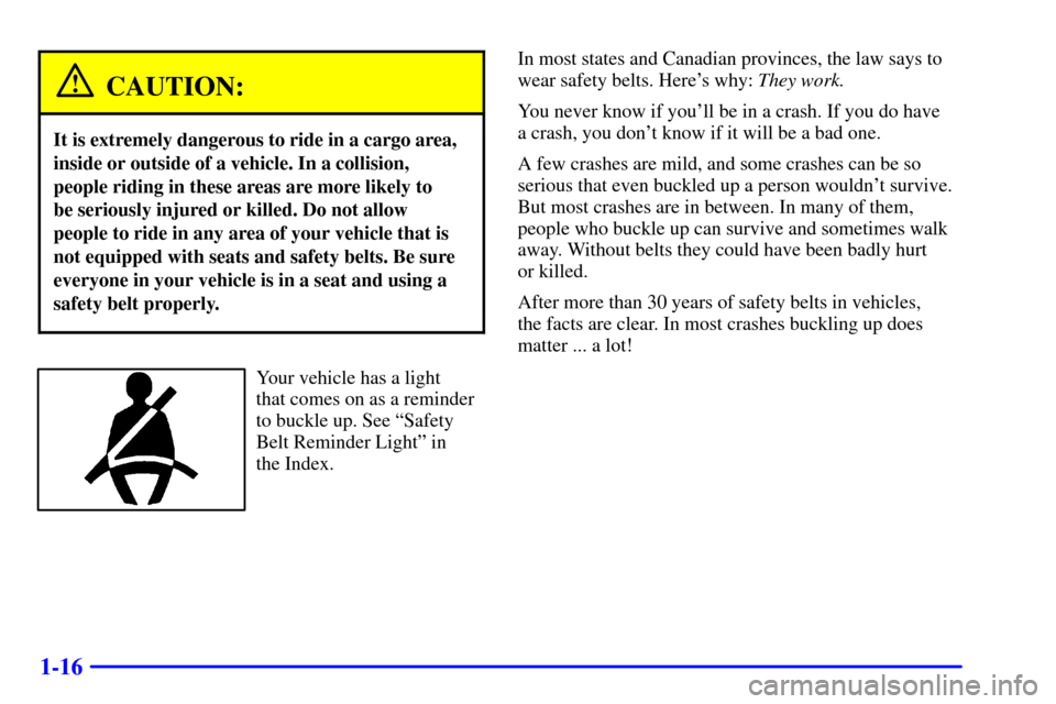 CHEVROLET SUBURBAN 2001 9.G Owners Manual 1-16
CAUTION:
It is extremely dangerous to ride in a cargo area,
inside or outside of a vehicle. In a collision,
people riding in these areas are more likely to
be seriously injured or killed. Do not CHEVROLET SUBURBAN 2001 9.G Owners Manual 1-16
CAUTION:
It is extremely dangerous to ride in a cargo area,
inside or outside of a vehicle. In a collision,
people riding in these areas are more likely to
be seriously injured or killed. Do not