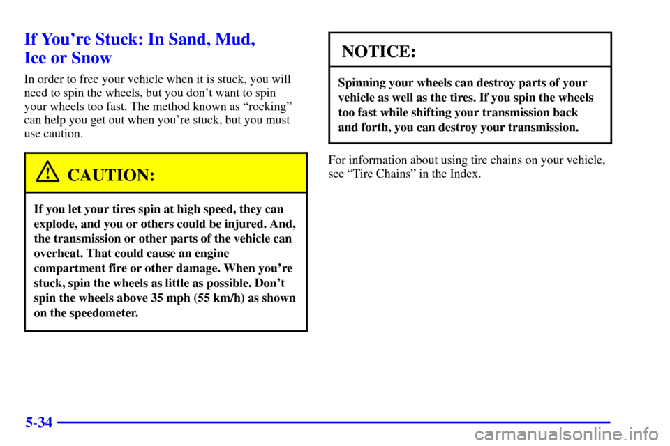 CHEVROLET SUBURBAN 2001 9.G Owners Manual 5-34
If Youre Stuck: In Sand, Mud, 
Ice or Snow
In order to free your vehicle when it is stuck, you will
need to spin the wheels, but you dont want to spin 
your wheels too fast. The method known as