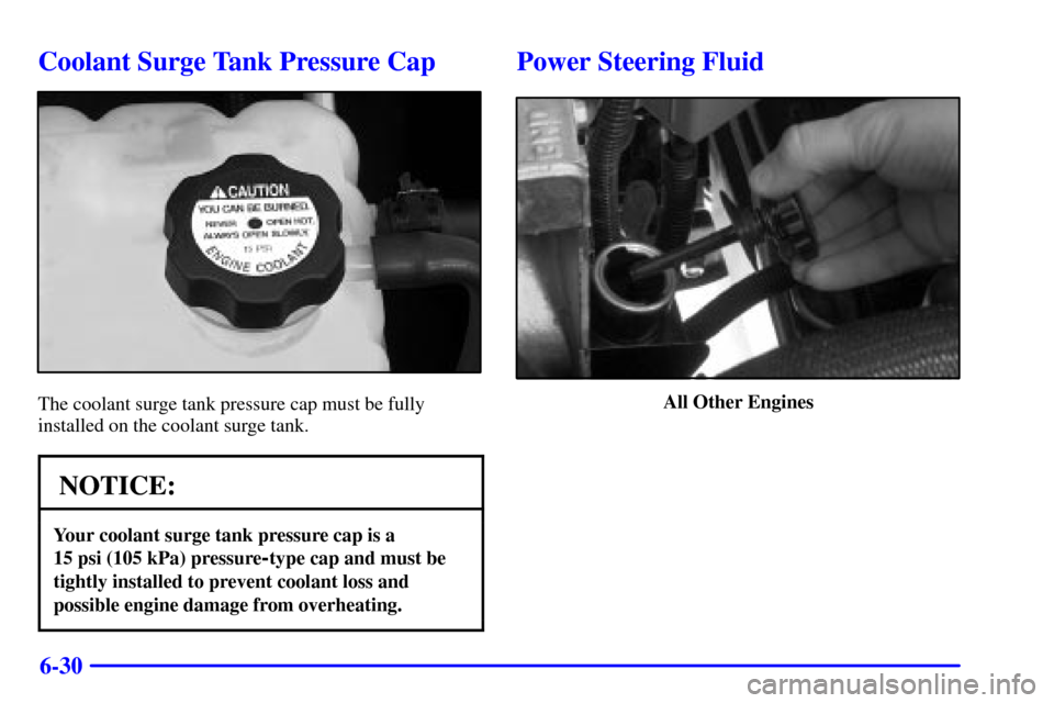 CHEVROLET SUBURBAN 2001 9.G Owners Manual 6-30
Coolant Surge Tank Pressure Cap
The coolant surge tank pressure cap must be fully
installed on the coolant surge tank.
NOTICE:
Your coolant surge tank pressure cap is a 
15 psi (105 kPa) pressure