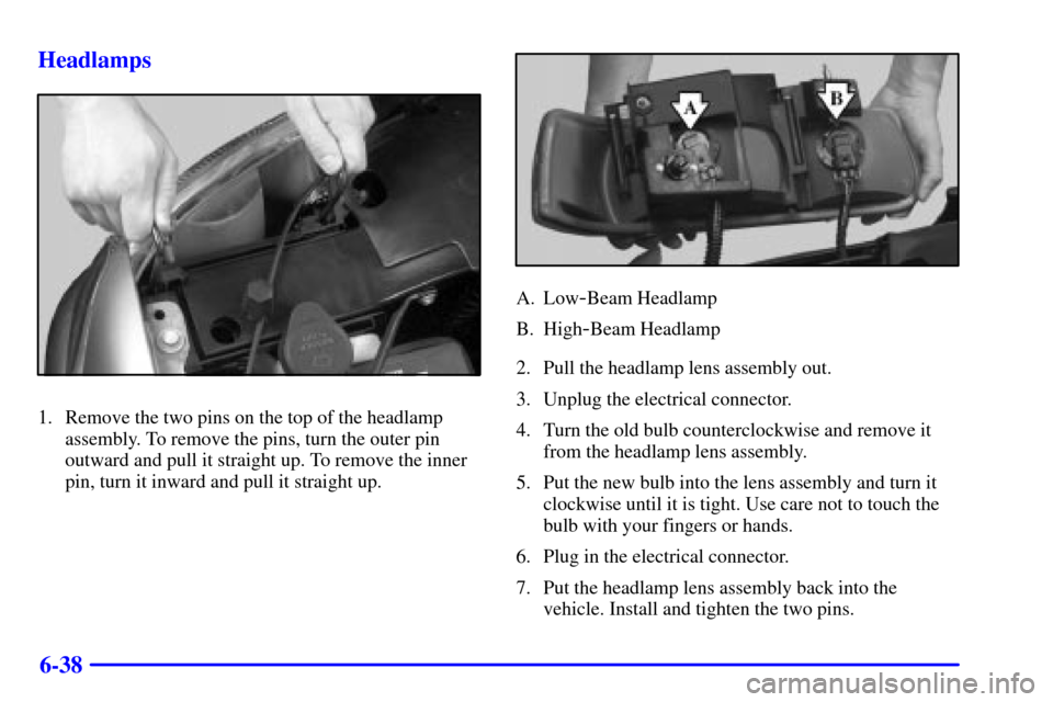 CHEVROLET SUBURBAN 2001 9.G Owners Manual 6-38 Headlamps
1. Remove the two pins on the top of the headlamp
assembly. To remove the pins, turn the outer pin
outward and pull it straight up. To remove the inner
pin, turn it inward and pull it s CHEVROLET SUBURBAN 2001 9.G Owners Manual 6-38 Headlamps
1. Remove the two pins on the top of the headlamp
assembly. To remove the pins, turn the outer pin
outward and pull it straight up. To remove the inner
pin, turn it inward and pull it s