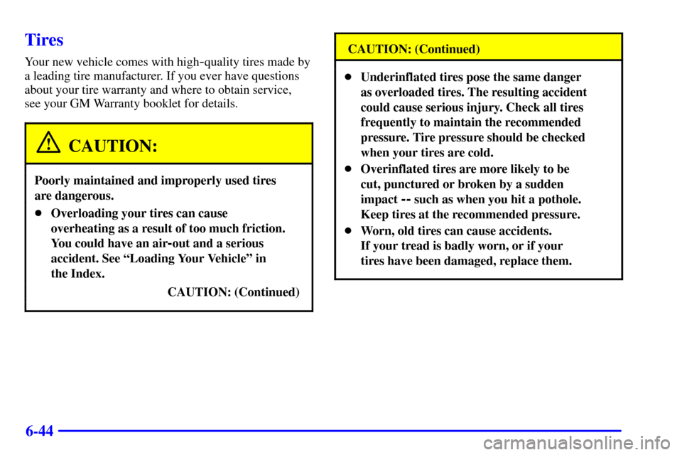 CHEVROLET SUBURBAN 2001 9.G Owners Manual 6-44
Tires
Your new vehicle comes with high-quality tires made by
a leading tire manufacturer. If you ever have questions
about your tire warranty and where to obtain service,
see your GM Warranty bo CHEVROLET SUBURBAN 2001 9.G Owners Manual 6-44
Tires
Your new vehicle comes with high-quality tires made by
a leading tire manufacturer. If you ever have questions
about your tire warranty and where to obtain service,
see your GM Warranty bo