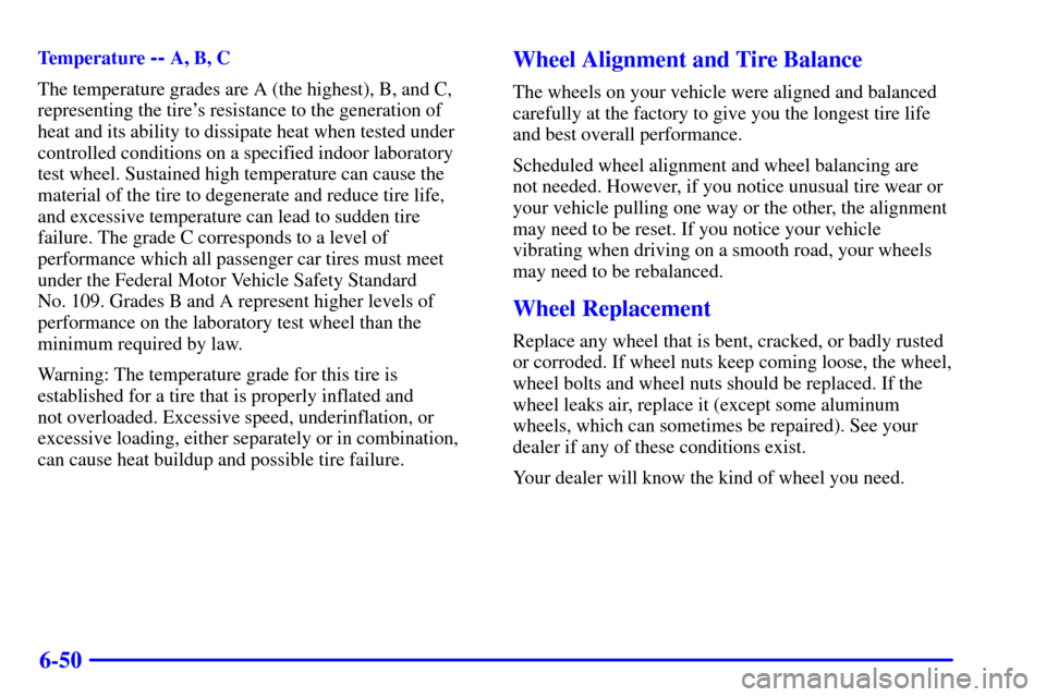 CHEVROLET SUBURBAN 2001 9.G Owners Manual 6-50
Temperature -- A, B, C
The temperature grades are A (the highest), B, and C,
representing the tires resistance to the generation of
heat and its ability to dissipate heat when tested under
contr