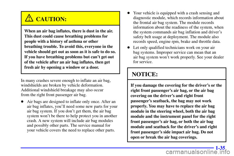 CHEVROLET SUBURBAN 2001 9.G Service Manual 1-35
CAUTION:
When an air bag inflates, there is dust in the air.
This dust could cause breathing problems for
people with a history of asthma or other
breathing trouble. To avoid this, everyone in th CHEVROLET SUBURBAN 2001 9.G Service Manual 1-35
CAUTION:
When an air bag inflates, there is dust in the air.
This dust could cause breathing problems for
people with a history of asthma or other
breathing trouble. To avoid this, everyone in th