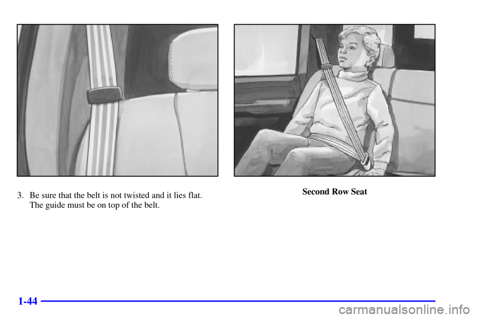 CHEVROLET SUBURBAN 2001 9.G Workshop Manual 1-44
3. Be sure that the belt is not twisted and it lies flat. 
The guide must be on top of the belt.Second Row Seat 
