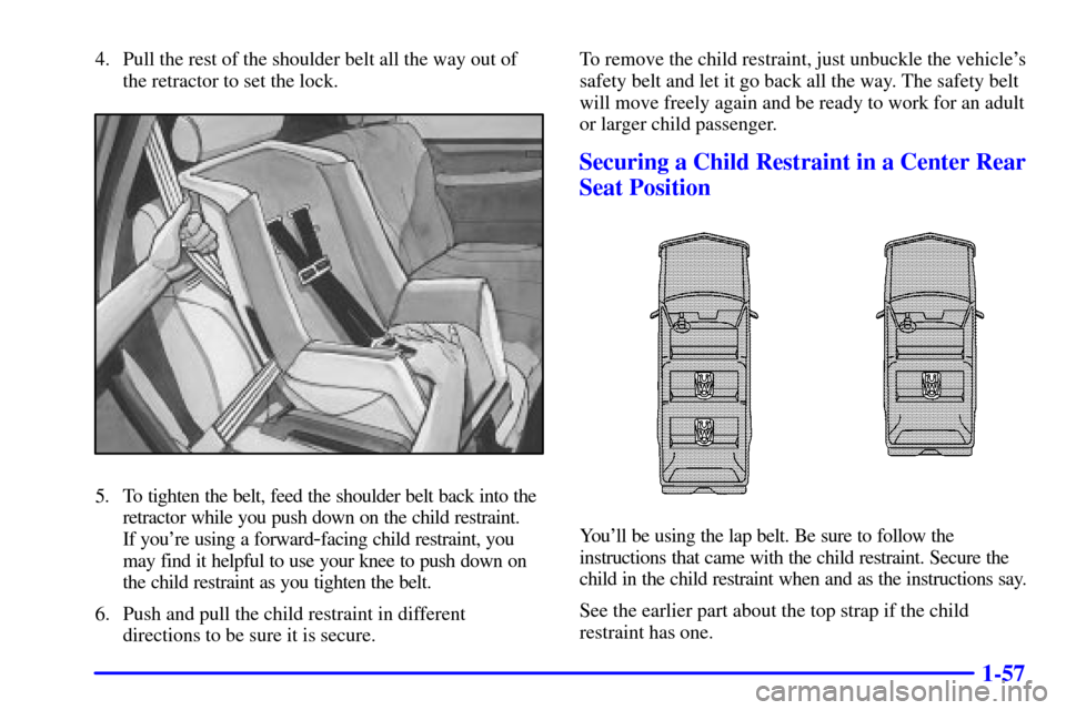 CHEVROLET SUBURBAN 2001 9.G Repair Manual 1-57
4. Pull the rest of the shoulder belt all the way out of
the retractor to set the lock.
5. To tighten the belt, feed the shoulder belt back into the
retractor while you push down on the child res CHEVROLET SUBURBAN 2001 9.G Repair Manual 1-57
4. Pull the rest of the shoulder belt all the way out of
the retractor to set the lock.
5. To tighten the belt, feed the shoulder belt back into the
retractor while you push down on the child res