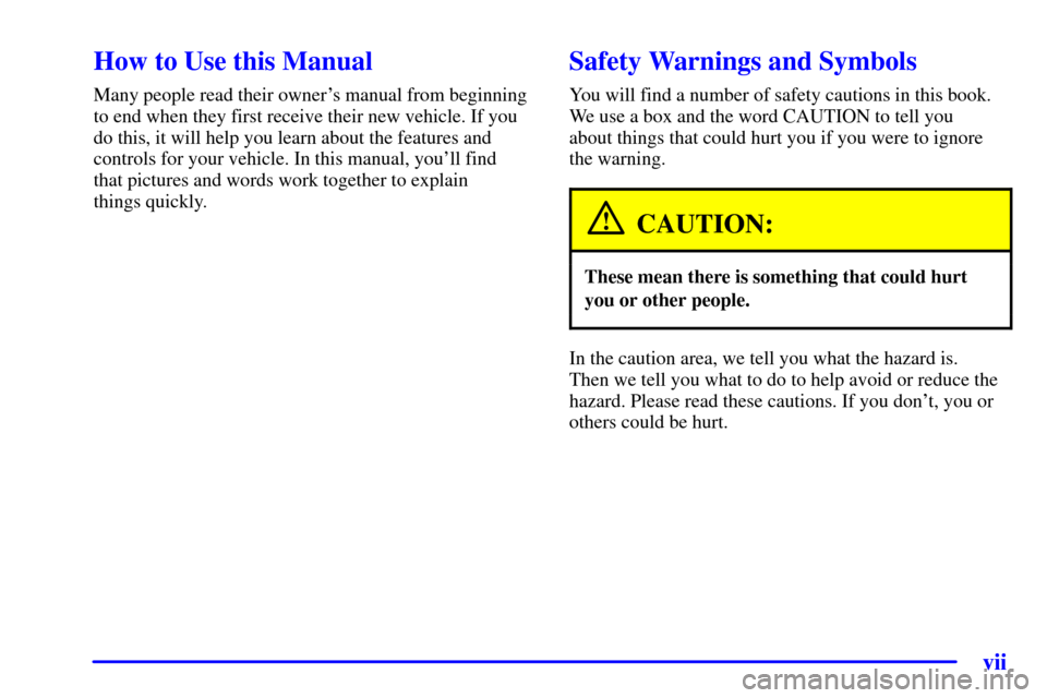 CHEVROLET SUBURBAN 2001 9.G Owners Manual vii
CAUTION:
These mean there is something that could hurt
In the caution area, we tell you what the hazard is.  