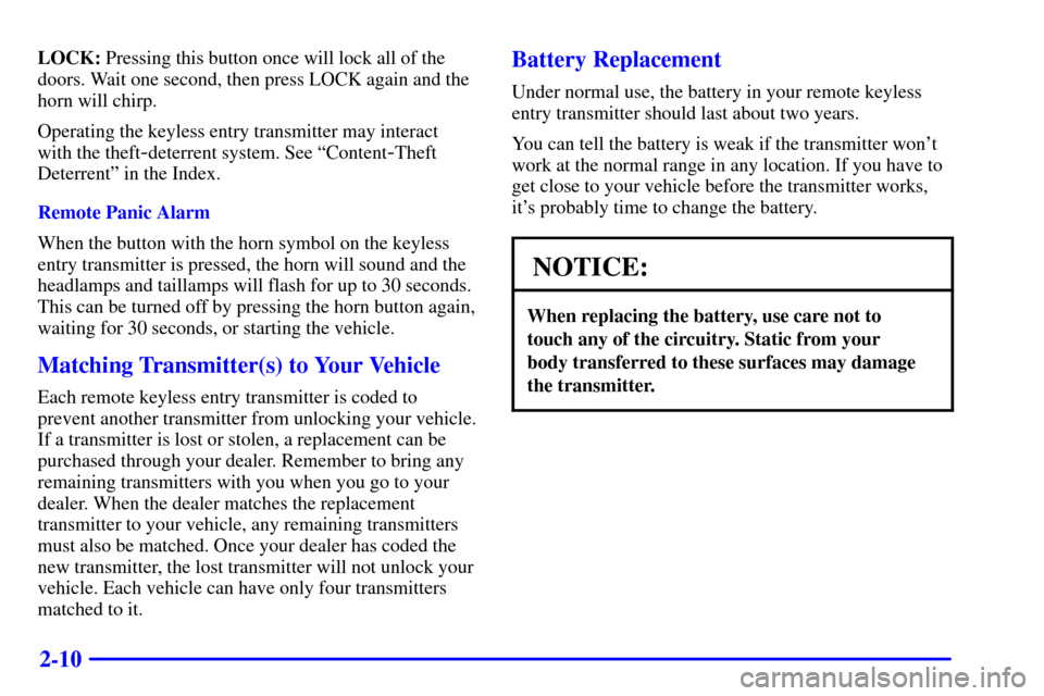 CHEVROLET SUBURBAN 2001 9.G Owners Manual 2-10
LOCK: Pressing this button once will lock all of the
doors. Wait one second, then press LOCK again and the
horn will chirp.
Operating the keyless entry transmitter may interact
with the theft
-de