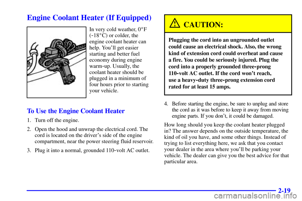 CHEVROLET SUBURBAN 2001 9.G Owners Manual 2-19
Engine Coolant Heater (If Equipped)
In very cold weather, 0F
(
-18C) or colder, the
engine coolant heater can
help. Youll get easier
starting and better fuel
economy during engine
warm
-up. Us