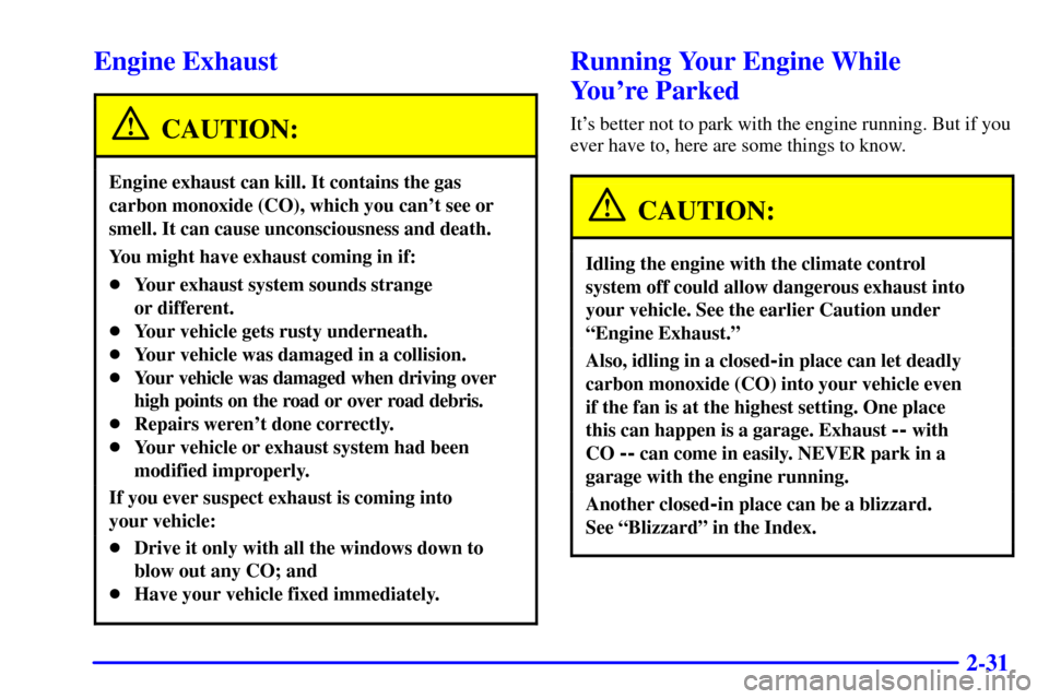 CHEVROLET SUBURBAN 2002 9.G Owners Manual 2-31
Engine Exhaust
CAUTION:
Engine exhaust can kill. It contains the gas
carbon monoxide (CO), which you cant see or
smell. It can cause unconsciousness and death.
You might have exhaust coming in i
