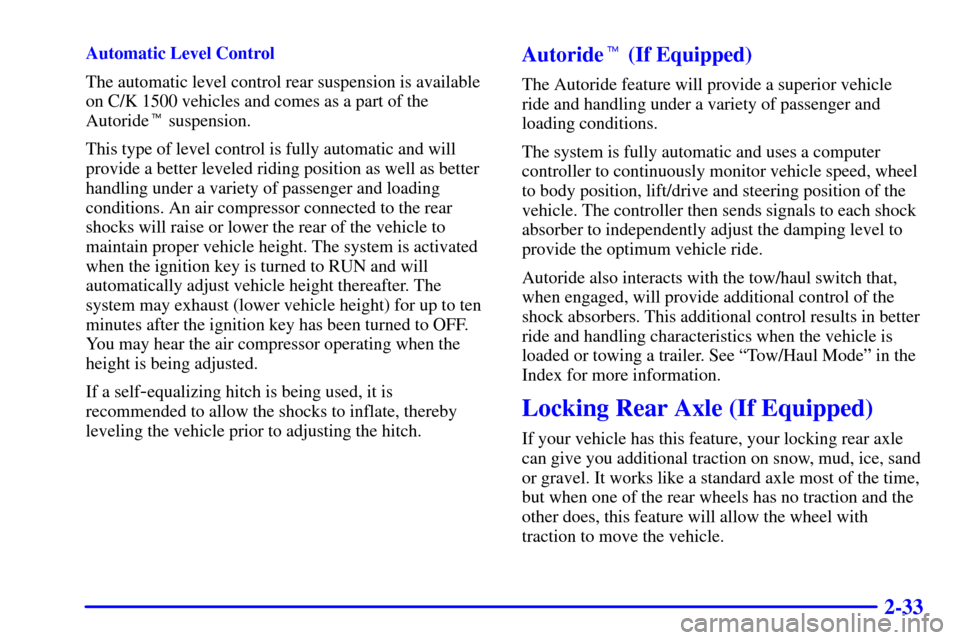CHEVROLET SUBURBAN 2002 9.G Owners Manual 2-33
Automatic Level Control
The automatic level control rear suspension is available
on C/K 1500 vehicles and comes as a part of the
Autoride suspension.
This type of level control is fully automati