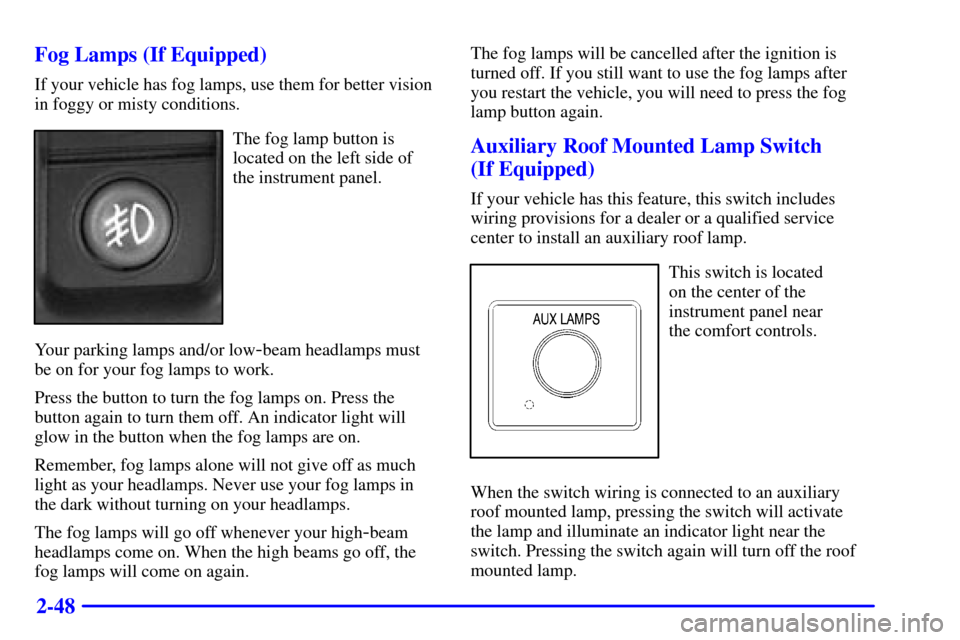 CHEVROLET SUBURBAN 2002 9.G Owners Manual 2-48 Fog Lamps (If Equipped)
If your vehicle has fog lamps, use them for better vision
in foggy or misty conditions.
The fog lamp button is
located on the left side of
the instrument panel.
Your parki