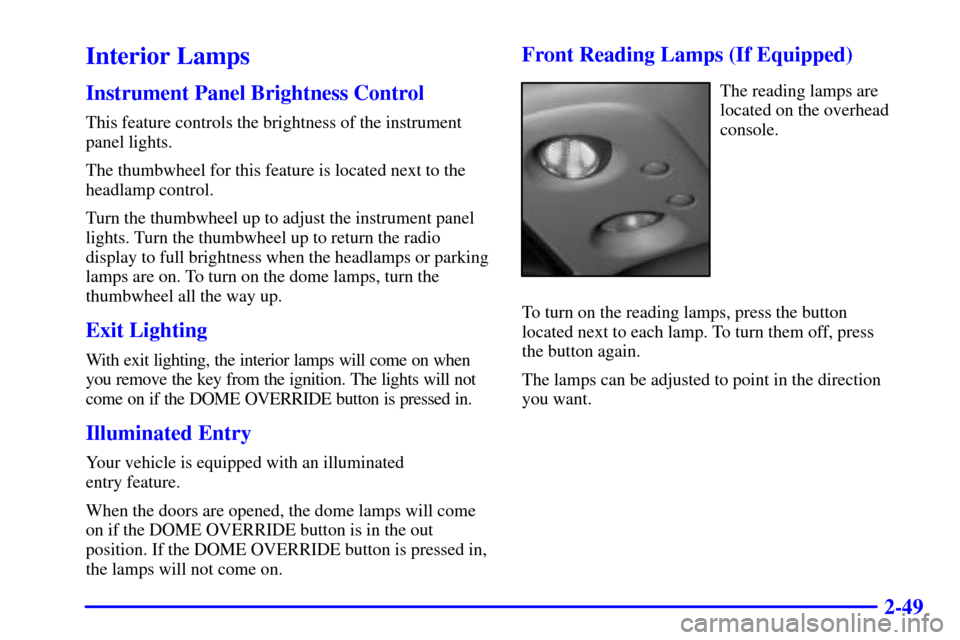 CHEVROLET SUBURBAN 2002 9.G Owners Manual 2-49
Interior Lamps
Instrument Panel Brightness Control
This feature controls the brightness of the instrument
panel lights.
The thumbwheel for this feature is located next to the
headlamp control.
Tu