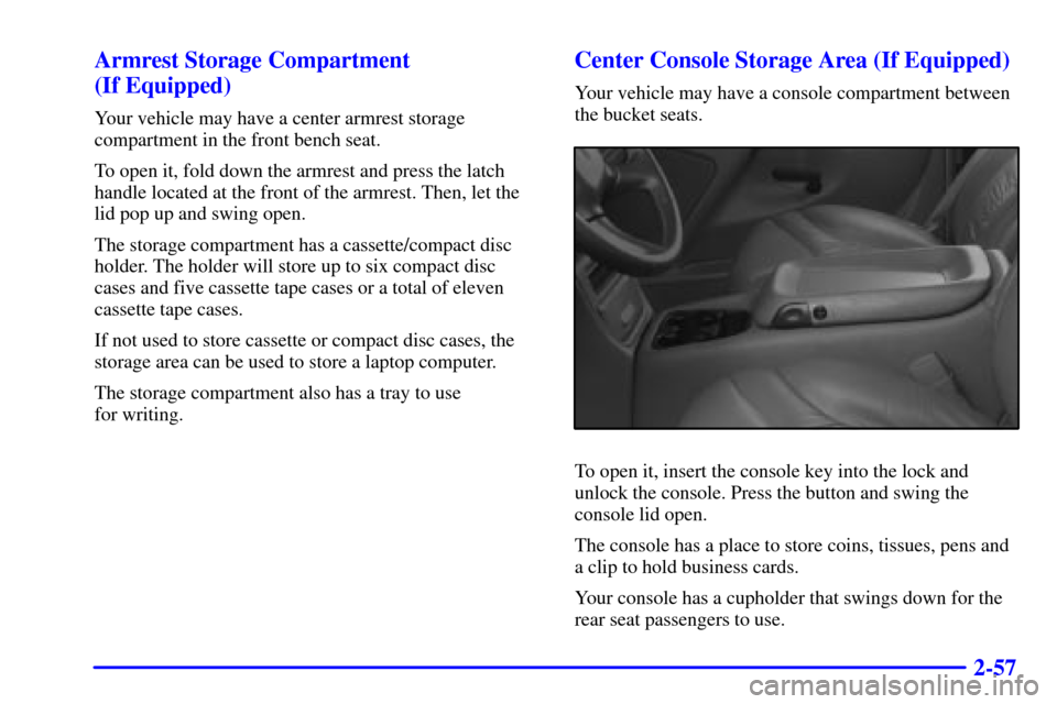 CHEVROLET SUBURBAN 2002 9.G Owners Manual 2-57 Armrest Storage Compartment 
(If Equipped)
Your vehicle may have a center armrest storage
compartment in the front bench seat.
To open it, fold down the armrest and press the latch
handle located