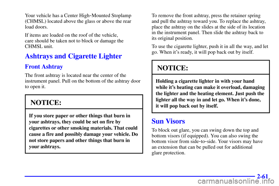 CHEVROLET SUBURBAN 2002 9.G Owners Manual 2-61
Your vehicle has a Center High-Mounted Stoplamp
(CHMSL) located above the glass or above the rear 
load doors.
If items are loaded on the roof of the vehicle, 
care should be taken not to block o