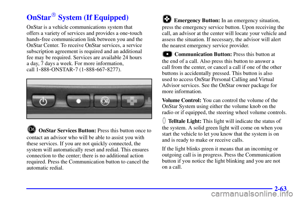 CHEVROLET SUBURBAN 2002 9.G Owners Manual 2-63
OnStar System (If Equipped)
OnStar is a vehicle communications system that 
offers a variety of services and provides a one
-touch
hands
-free communication link between you and the
OnStar Cente
