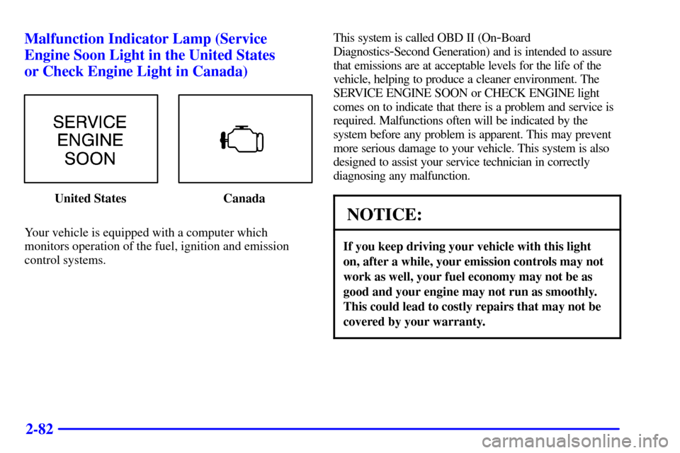 CHEVROLET SUBURBAN 2002 9.G Owners Manual 2-82 Malfunction Indicator Lamp (Service
Engine Soon Light in the United States 
or Check Engine Light in Canada)
United States Canada
Your vehicle is equipped with a computer which
monitors operation