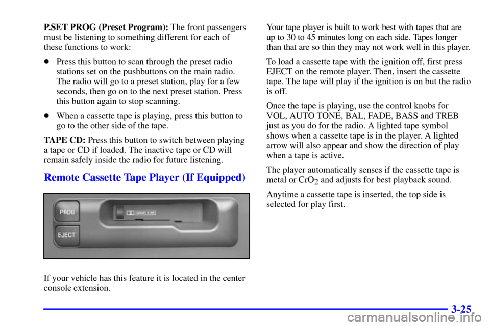 CHEVROLET SUBURBAN 2002 9.G Owners Manual 3-25
P.SET PROG (Preset Program): The front passengers
must be listening to something different for each of
these functions to work:
Press this button to scan through the preset radio
stations set on