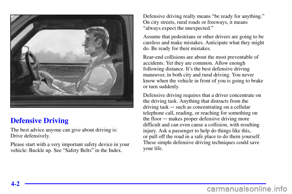 CHEVROLET SUBURBAN 2002 9.G Owners Manual 4-2
Defensive Driving
The best advice anyone can give about driving is:
Drive defensively.
Please start with a very important safety device in your
vehicle: Buckle up. See ªSafety Beltsº in the Ind CHEVROLET SUBURBAN 2002 9.G Owners Manual 4-2
Defensive Driving
The best advice anyone can give about driving is:
Drive defensively.
Please start with a very important safety device in your
vehicle: Buckle up. See ªSafety Beltsº in the Ind
