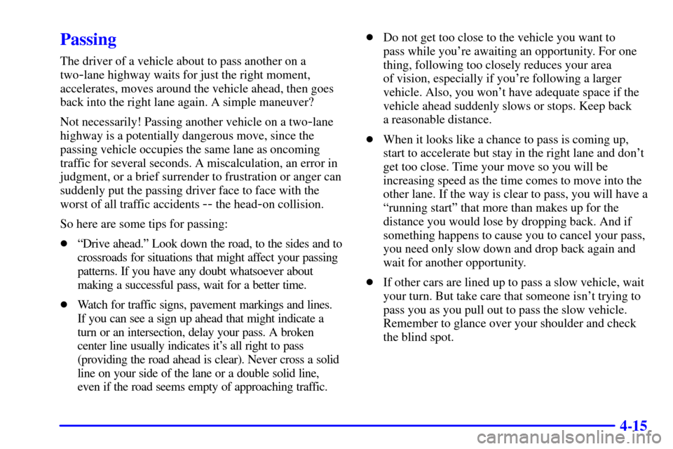 CHEVROLET SUBURBAN 2002 9.G Owners Manual 4-15
Passing
The driver of a vehicle about to pass another on a
two
-lane highway waits for just the right moment,
accelerates, moves around the vehicle ahead, then goes
back into the right lane again