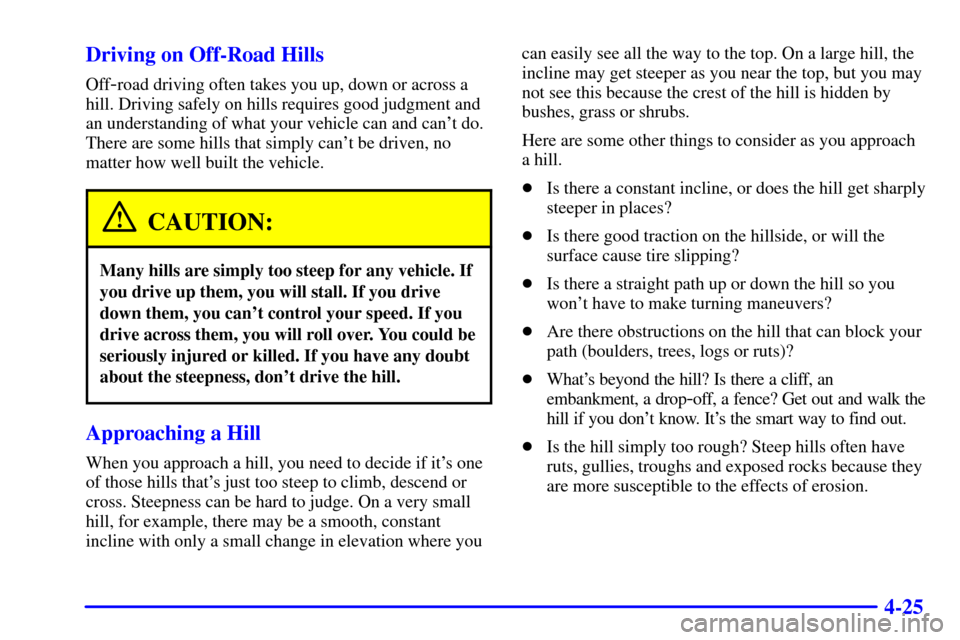 CHEVROLET SUBURBAN 2002 9.G Owners Manual 4-25 Driving on Off-Road Hills
Off-road driving often takes you up, down or across a
hill. Driving safely on hills requires good judgment and
an understanding of what your vehicle can and cant do.
Th