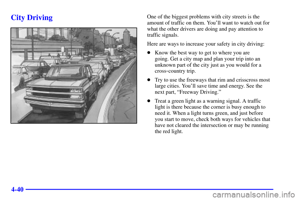 CHEVROLET SUBURBAN 2002 9.G Owners Manual 4-40
City DrivingOne of the biggest problems with city streets is the
amount of traffic on them. Youll want to watch out for
what the other drivers are doing and pay attention to
traffic signals.
Her