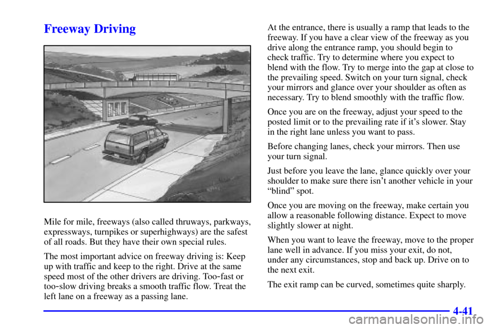 CHEVROLET SUBURBAN 2002 9.G Owners Manual 4-41
Freeway Driving
Mile for mile, freeways (also called thruways, parkways,
expressways, turnpikes or superhighways) are the safest
of all roads. But they have their own special rules.
The most impo