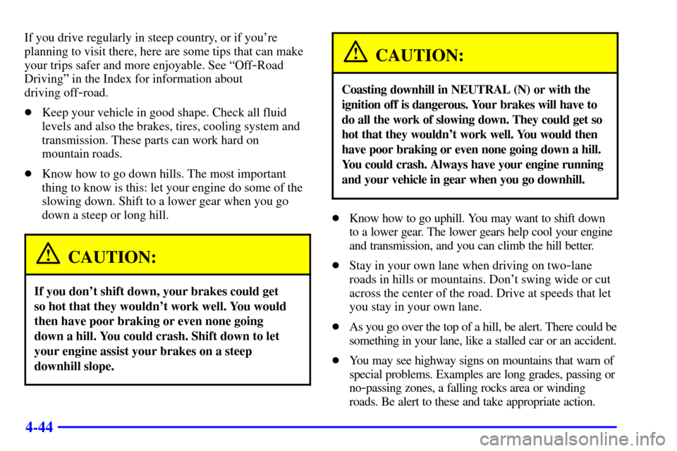 CHEVROLET SUBURBAN 2002 9.G Owners Manual 4-44
If you drive regularly in steep country, or if youre
planning to visit there, here are some tips that can make
your trips safer and more enjoyable. See ªOff
-Road
Drivingº in the Index for inf