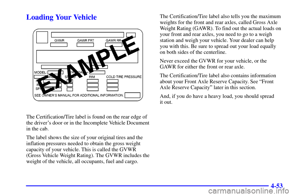 CHEVROLET SUBURBAN 2002 9.G Owners Manual 4-53
Loading Your Vehicle
The Certification/Tire label is found on the rear edge of
the drivers door or in the Incomplete Vehicle Document
in the cab.
The label shows the size of your original tires 