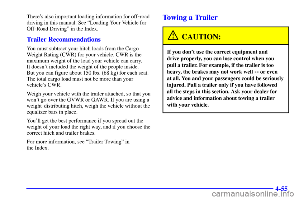 CHEVROLET SUBURBAN 2002 9.G Owners Manual 4-55
Theres also important loading information for off-road
driving in this manual. See ªLoading Your Vehicle for
Off
-Road Drivingº in the Index.
Trailer Recommendations
You must subtract your hit