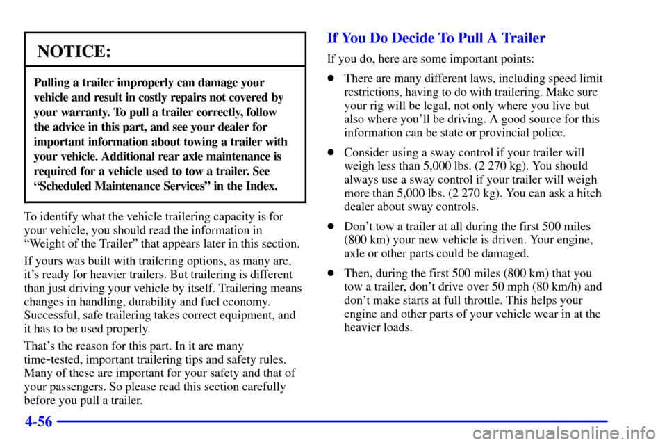 CHEVROLET SUBURBAN 2002 9.G Owners Manual 4-56
NOTICE:
Pulling a trailer improperly can damage your
vehicle and result in costly repairs not covered by
your warranty. To pull a trailer correctly, follow
the advice in this part, and see your d