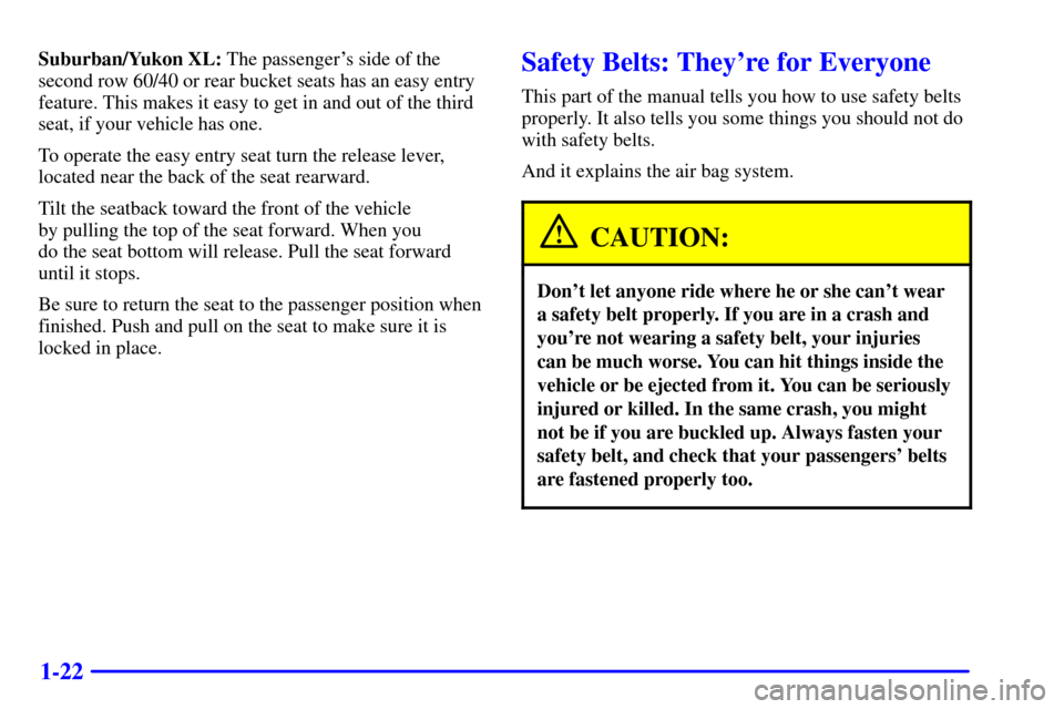 CHEVROLET SUBURBAN 2002 9.G Owners Manual 1-22
Suburban/Yukon XL: The passengers side of the
second row 60/40 or rear bucket seats has an easy entry
feature. This makes it easy to get in and out of the third
seat, if your vehicle has one.
To CHEVROLET SUBURBAN 2002 9.G Owners Manual 1-22
Suburban/Yukon XL: The passengers side of the
second row 60/40 or rear bucket seats has an easy entry
feature. This makes it easy to get in and out of the third
seat, if your vehicle has one.
To