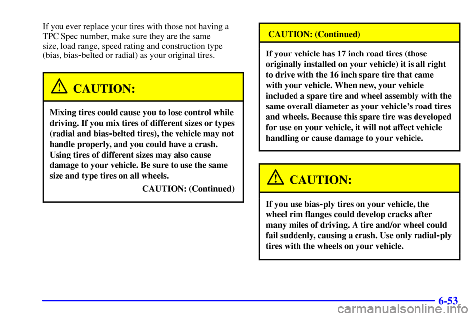 CHEVROLET SUBURBAN 2002 9.G Owners Manual 6-53
If you ever replace your tires with those not having a
TPC Spec number, make sure they are the same
size, load range, speed rating and construction type
(bias, bias
-belted or radial) as your or CHEVROLET SUBURBAN 2002 9.G Owners Manual 6-53
If you ever replace your tires with those not having a
TPC Spec number, make sure they are the same
size, load range, speed rating and construction type
(bias, bias
-belted or radial) as your or