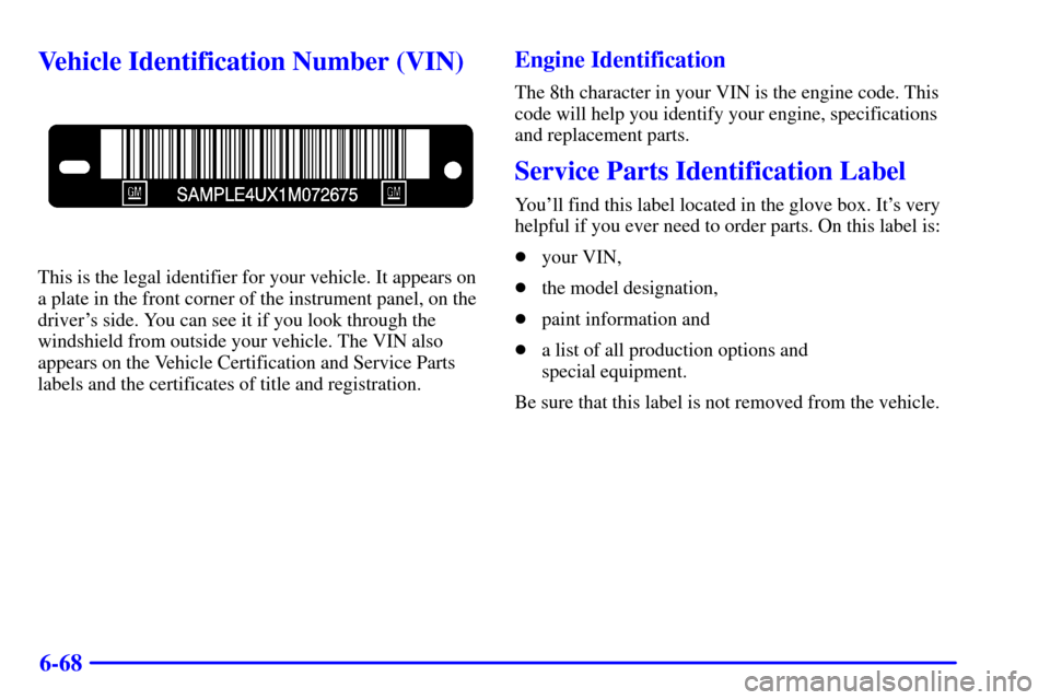 CHEVROLET SUBURBAN 2002 9.G Owners Manual 6-68
Vehicle Identification Number (VIN)
This is the legal identifier for your vehicle. It appears on
a plate in the front corner of the instrument panel, on the
drivers side. You can see it if you l