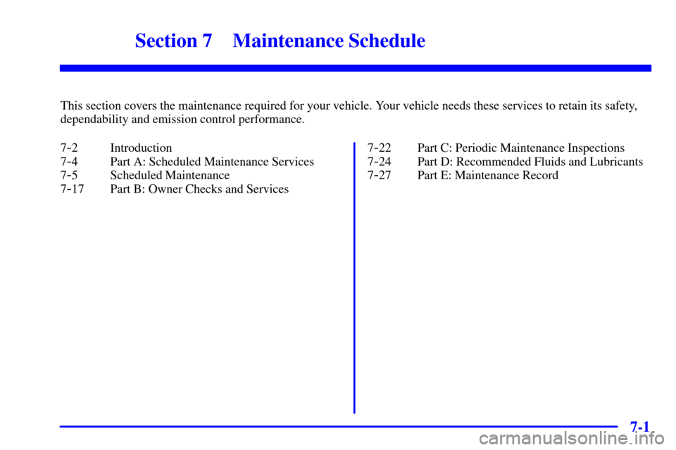 CHEVROLET SUBURBAN 2002 9.G Owners Manual 7-
7-1
Section 7 Maintenance Schedule
This section covers the maintenance required for your vehicle. Your vehicle needs these services to retain its safety,
dependability and emission control performa
