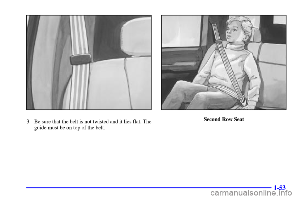CHEVROLET SUBURBAN 2002 9.G Workshop Manual 1-53
3. Be sure that the belt is not twisted and it lies flat. The
guide must be on top of the belt.Second Row Seat 