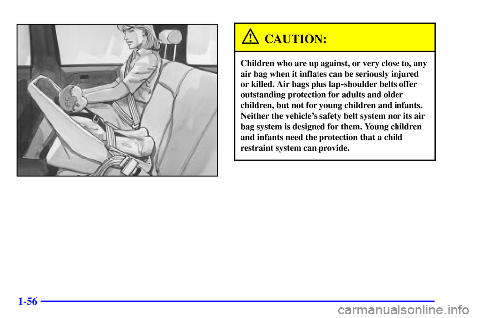 CHEVROLET SUBURBAN 2002 9.G Repair Manual 1-56
CAUTION:
Children who are up against, or very close to, any
air bag when it inflates can be seriously injured
or killed. Air bags plus lap
-shoulder belts offer
outstanding protection for adults CHEVROLET SUBURBAN 2002 9.G Repair Manual 1-56
CAUTION:
Children who are up against, or very close to, any
air bag when it inflates can be seriously injured
or killed. Air bags plus lap
-shoulder belts offer
outstanding protection for adults