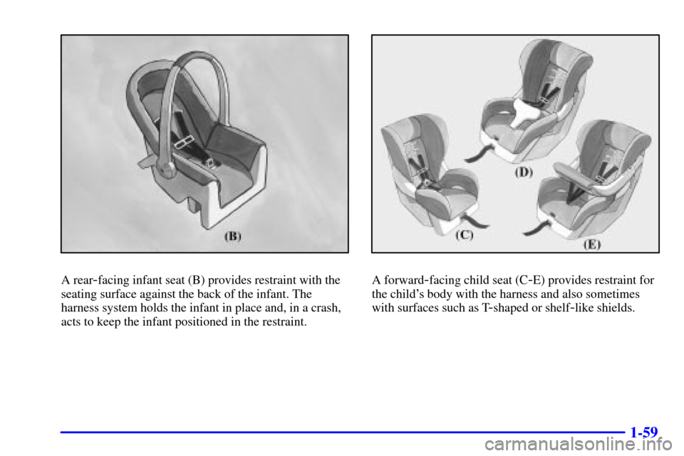 CHEVROLET SUBURBAN 2002 9.G Repair Manual 1-59
A rear-facing infant seat (B) provides restraint with the
seating surface against the back of the infant. The
harness system holds the infant in place and, in a crash,
acts to keep the infant pos CHEVROLET SUBURBAN 2002 9.G Repair Manual 1-59
A rear-facing infant seat (B) provides restraint with the
seating surface against the back of the infant. The
harness system holds the infant in place and, in a crash,
acts to keep the infant pos