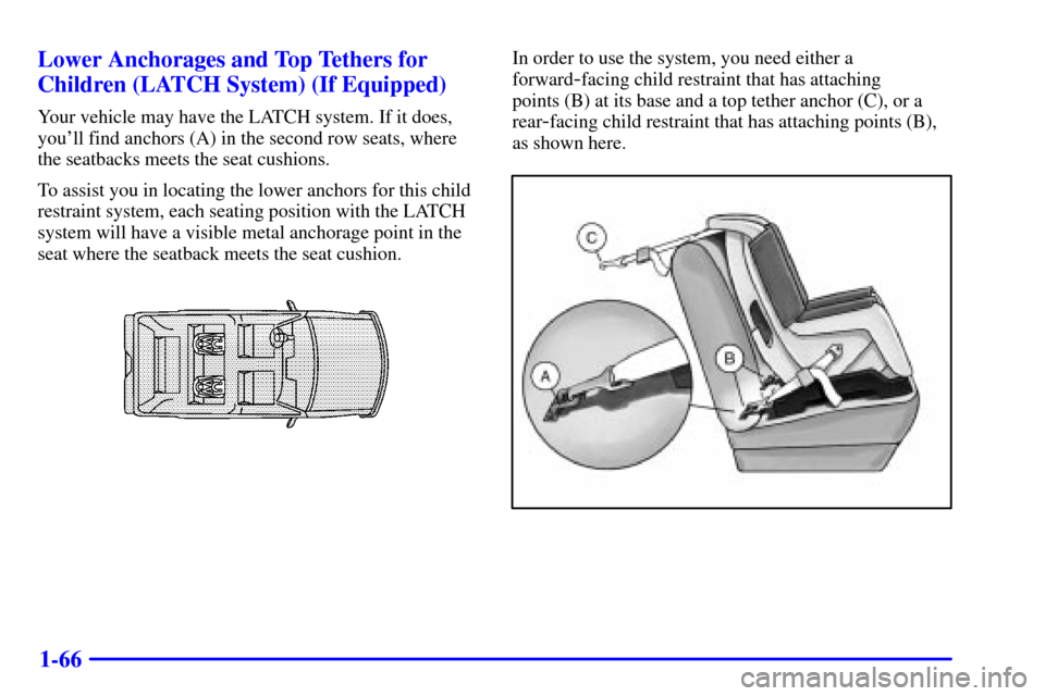 CHEVROLET SUBURBAN 2002 9.G Manual PDF 1-66 Lower Anchorages and Top Tethers for
Children (LATCH System) (If Equipped)
Your vehicle may have the LATCH system. If it does,
youll find anchors (A) in the second row seats, where
the seatbacks
