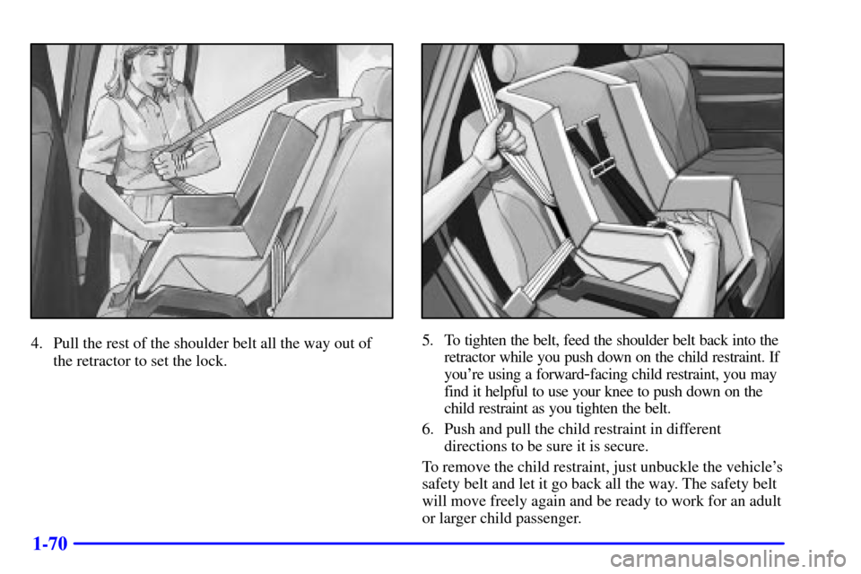 CHEVROLET SUBURBAN 2002 9.G Manual PDF 1-70
4. Pull the rest of the shoulder belt all the way out of
the retractor to set the lock.5. To tighten the belt, feed the shoulder belt back into the
retractor while you push down on the child rest