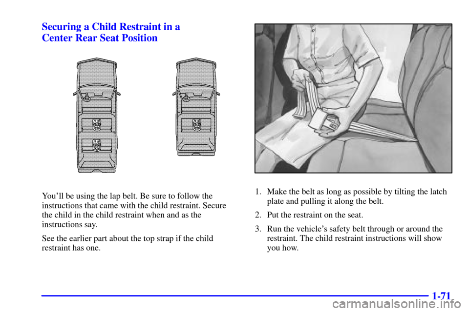 CHEVROLET SUBURBAN 2002 9.G Manual PDF 1-71 Securing a Child Restraint in a 
Center Rear Seat Position
Youll be using the lap belt. Be sure to follow the
instructions that came with the child restraint. Secure 
the child in the child rest