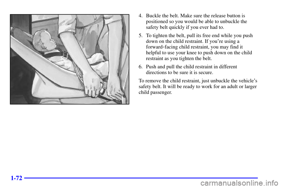 CHEVROLET SUBURBAN 2002 9.G Manual PDF 1-72
4. Buckle the belt. Make sure the release button is
positioned so you would be able to unbuckle the
safety belt quickly if you ever had to.
5. To tighten the belt, pull its free end while you pus