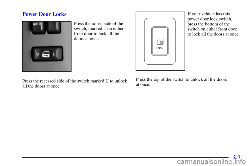 CHEVROLET SUBURBAN 2002 9.G Owners Manual 2-7 Power Door Locks
Press the raised side of the
switch, marked L on either
front door to lock all the
doors at once.
Press the recessed side of the switch marked U to unlock
all the doors at once.
I